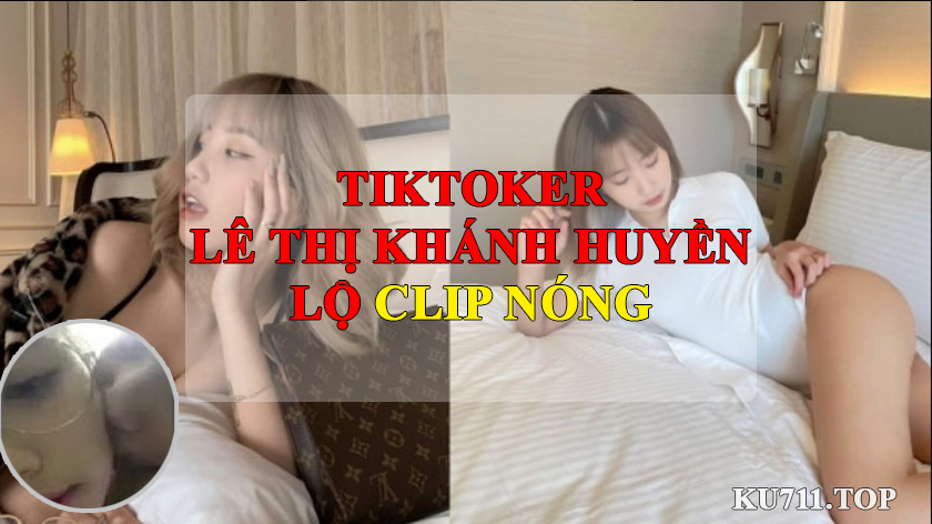 Tiktoker Lê Thị Khánh Huyền lộ clip không che